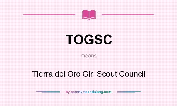 What does TOGSC mean? It stands for Tierra del Oro Girl Scout Council