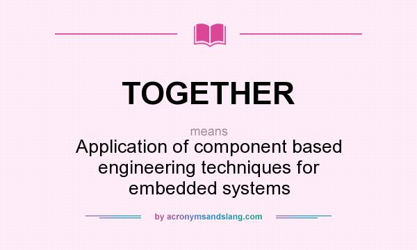 What does TOGETHER mean? It stands for Application of component based engineering techniques for embedded systems