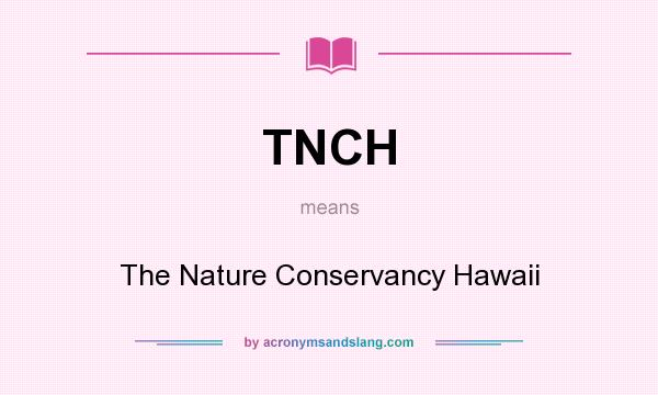 What does TNCH mean? It stands for The Nature Conservancy Hawaii