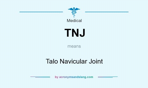 What does TNJ mean? It stands for Talo Navicular Joint