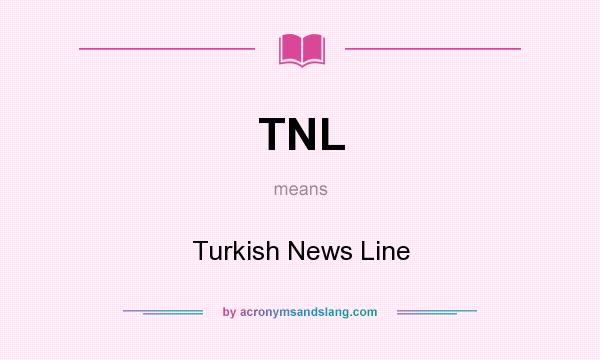 What does TNL mean? It stands for Turkish News Line