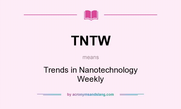 What does TNTW mean? It stands for Trends in Nanotechnology Weekly