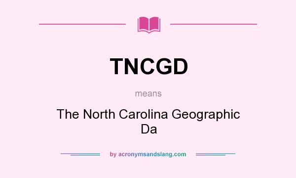 What does TNCGD mean? It stands for The North Carolina Geographic Da