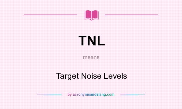 What does TNL mean? It stands for Target Noise Levels