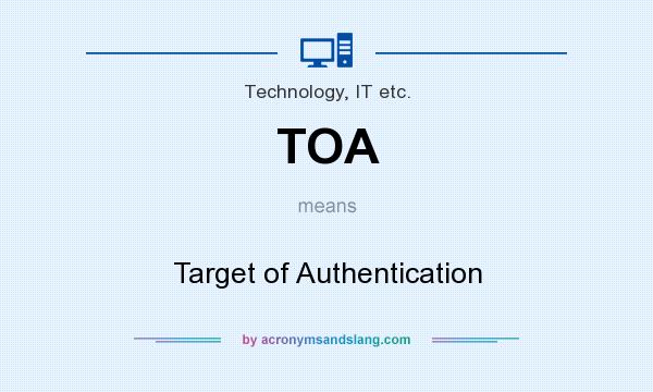What does TOA mean? It stands for Target of Authentication