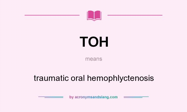 What does TOH mean? It stands for traumatic oral hemophlyctenosis