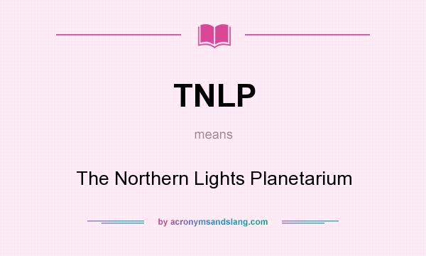 What does TNLP mean? It stands for The Northern Lights Planetarium