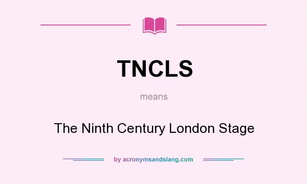 What does TNCLS mean? It stands for The Ninth Century London Stage