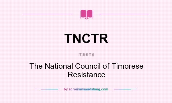 What does TNCTR mean? It stands for The National Council of Timorese Resistance