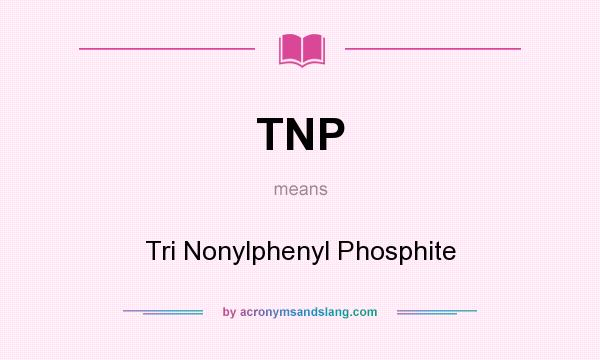 What does TNP mean? It stands for Tri Nonylphenyl Phosphite