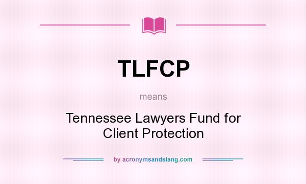 What does TLFCP mean? It stands for Tennessee Lawyers Fund for Client Protection