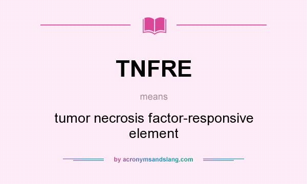 What does TNFRE mean? It stands for tumor necrosis factor-responsive element