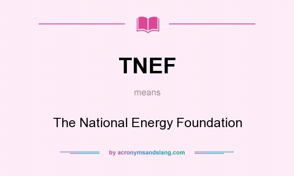 What does TNEF mean? It stands for The National Energy Foundation