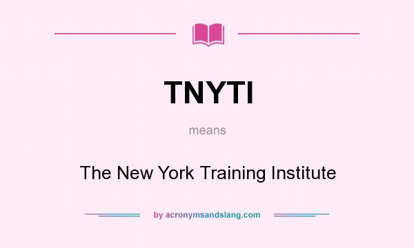 What does TNYTI mean? It stands for The New York Training Institute