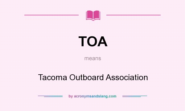 What does TOA mean? It stands for Tacoma Outboard Association