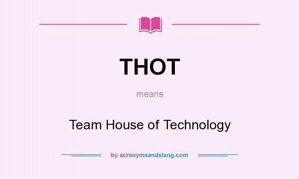 What does THOT mean? It stands for Team House of Technology