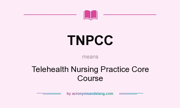 What does TNPCC mean? It stands for Telehealth Nursing Practice Core Course