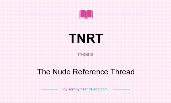 What does TNRT mean? It stands for The Nude Reference Thread