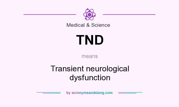 What does TND mean? It stands for Transient neurological dysfunction