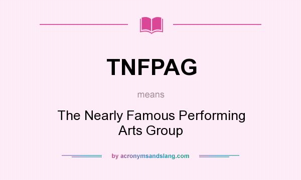 What does TNFPAG mean? It stands for The Nearly Famous Performing Arts Group