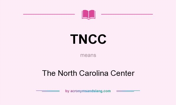 What does TNCC mean? It stands for The North Carolina Center