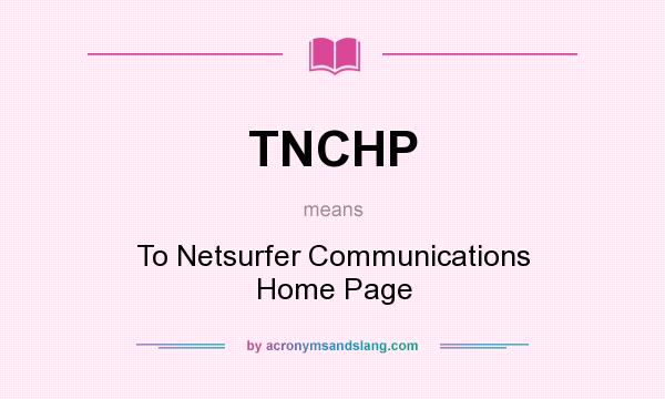 What does TNCHP mean? It stands for To Netsurfer Communications Home Page