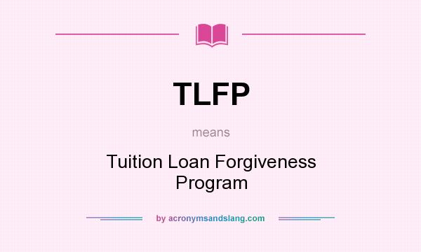 What does TLFP mean? It stands for Tuition Loan Forgiveness Program