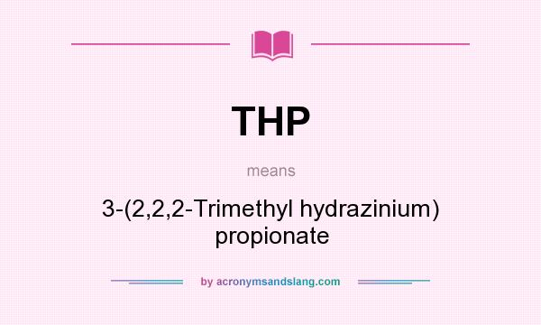 What does THP mean? It stands for 3-(2,2,2-Trimethyl hydrazinium) propionate