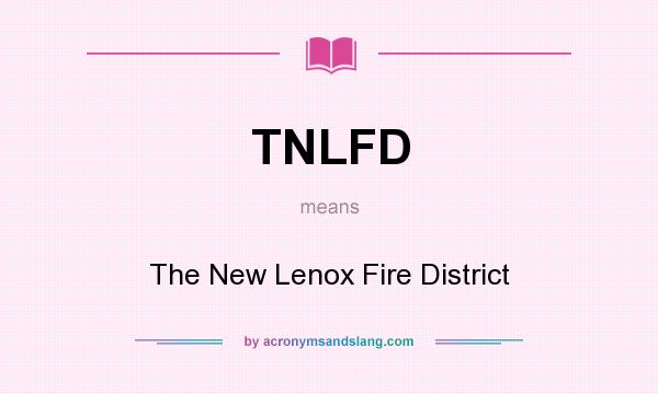 What does TNLFD mean? It stands for The New Lenox Fire District