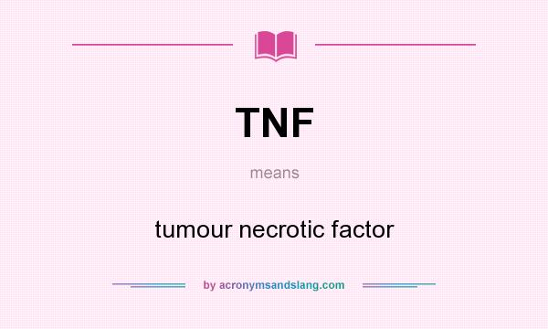 What does TNF mean? It stands for tumour necrotic factor