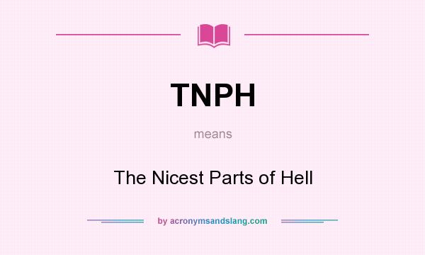 What does TNPH mean? It stands for The Nicest Parts of Hell