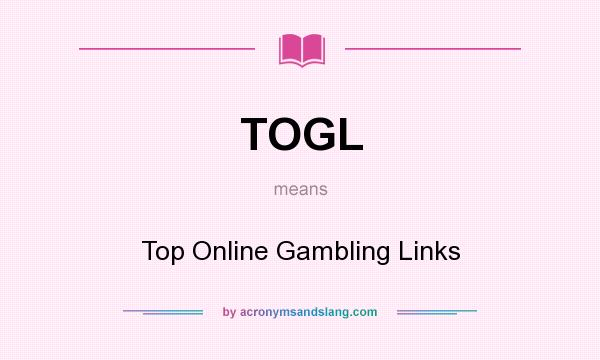 What does TOGL mean? It stands for Top Online Gambling Links
