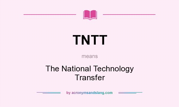 What does TNTT mean? It stands for The National Technology Transfer