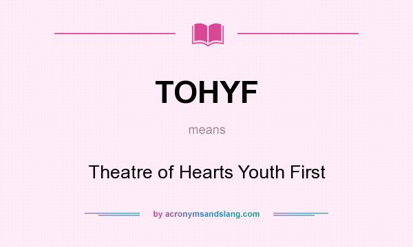 What does TOHYF mean? It stands for Theatre of Hearts Youth First
