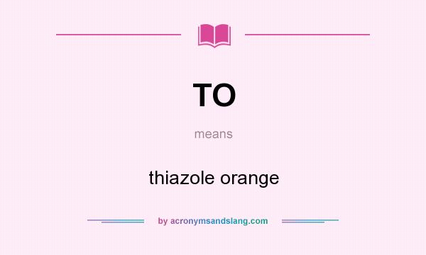 What does TO mean? It stands for thiazole orange