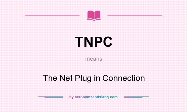 What does TNPC mean? It stands for The Net Plug in Connection