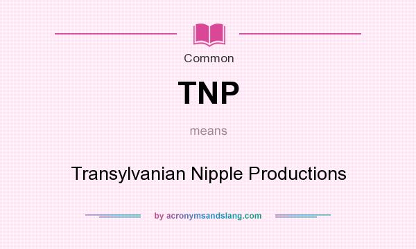 What does TNP mean? It stands for Transylvanian Nipple Productions