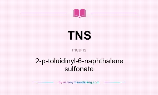 What does TNS mean? It stands for 2-p-toluidinyl-6-naphthalene sulfonate