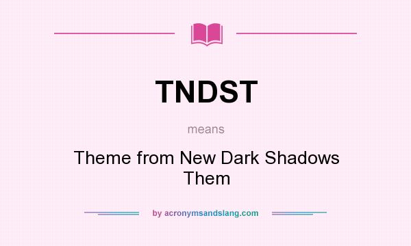 What does TNDST mean? It stands for Theme from New Dark Shadows Them
