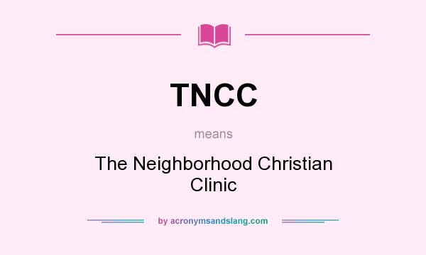 What does TNCC mean? It stands for The Neighborhood Christian Clinic