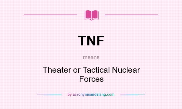 What does TNF mean? It stands for Theater or Tactical Nuclear Forces