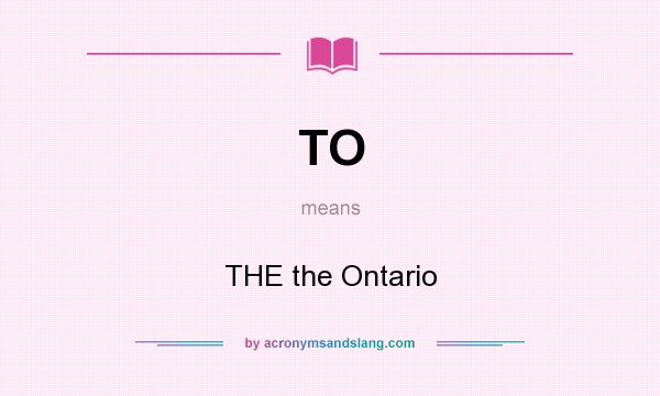What does TO mean? It stands for THE the Ontario