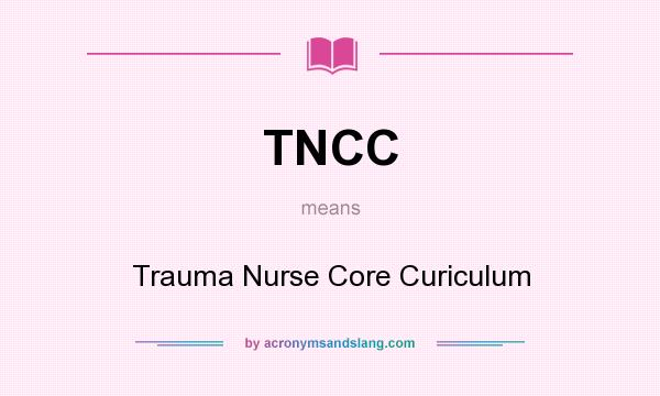 What does TNCC mean? It stands for Trauma Nurse Core Curiculum