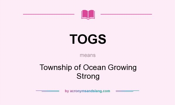 What does TOGS mean? It stands for Township of Ocean Growing Strong