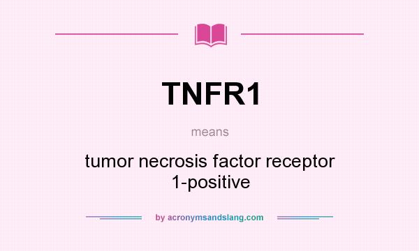 What does TNFR1 mean? It stands for tumor necrosis factor receptor 1-positive