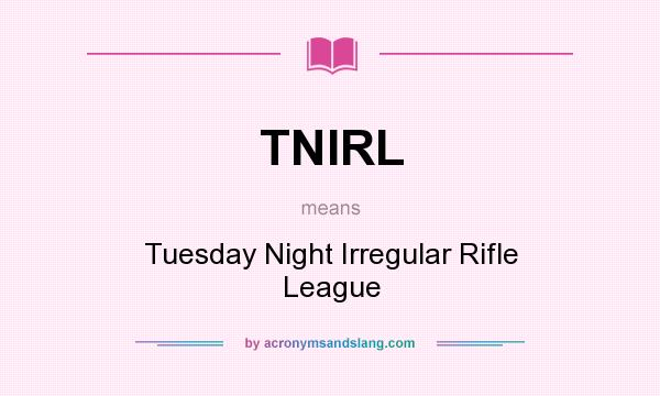 What does TNIRL mean? It stands for Tuesday Night Irregular Rifle League