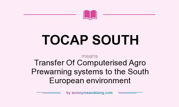 What does TOCAP SOUTH mean? It stands for Transfer Of Computerised Agro Prewarning systems to the South European environment