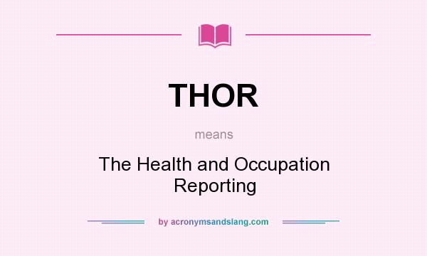 What does THOR mean? It stands for The Health and Occupation Reporting