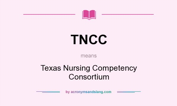 What does TNCC mean? It stands for Texas Nursing Competency Consortium