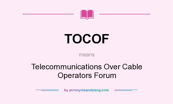 What does TOCOF mean? It stands for Telecommunications Over Cable Operators Forum